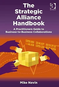 The Strategic Alliance Handbook: A Practitioners Guide to Business-to-Business Collaborations