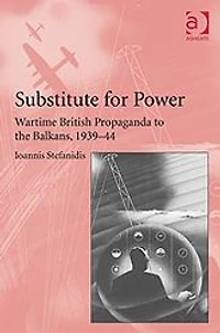 Substitute for Power: Wartime British Propaganda to the Balkans, 1939-44