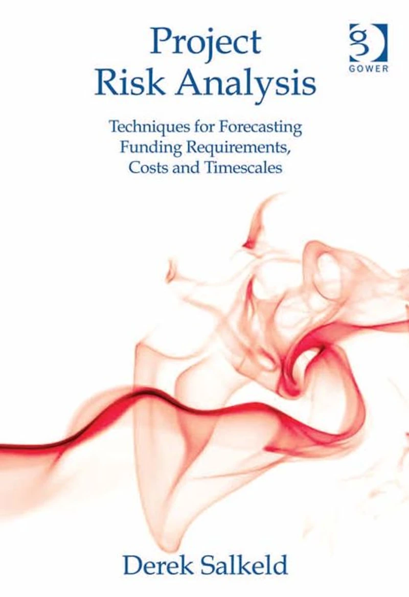 Project Risk Analysis: Techniques for Forecasting Funding Requirements, Costs and Timescales