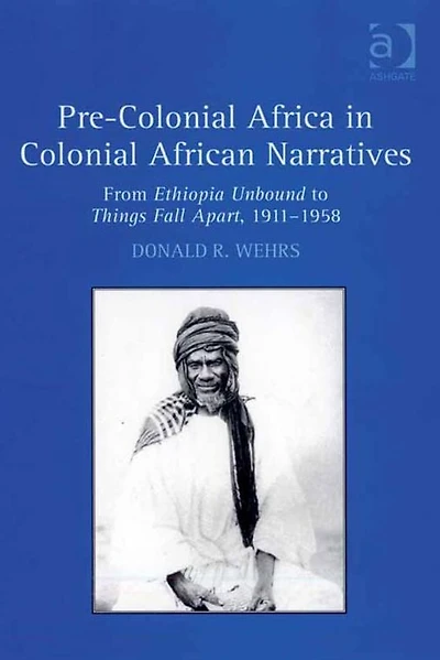Pre-Colonial Africa Colonial African Narratives: From Ethiopia Unbound to Things Fall Apart, 1911-1958