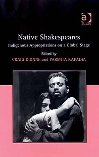 Native Shakespeares: Indigenous Appropriations on a Global Stage