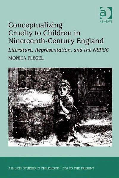 Conceptualizing Cruelty to Children Nineteenth-Century England: Literature, Representation, and the NSPCC