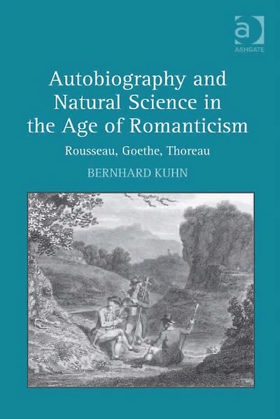 Autobiography and Natural Science the Age of Romanticism: Rousseau, Goethe, Thoreau
