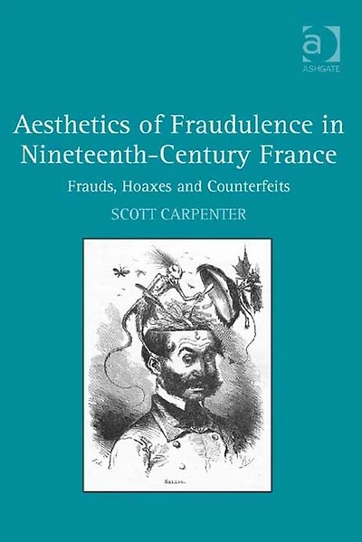 Aesthetics of Fraudulence Nineteenth-Century France: Frauds, Hoaxes, and Counterfeits