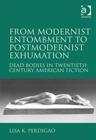 From Modernist Entombment to Postmodernist Exhumation: Dead Bodies Twentieth-Century American Fiction
