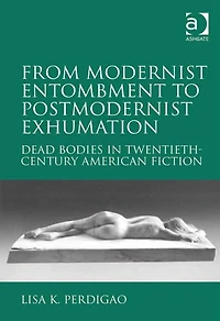 From Modernist Entombment to Postmodernist Exhumation: Dead Bodies Twentieth-Century American Fiction