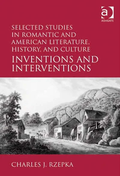 Selected Studies Romantic and American Literature, History, Culture: Inventions Interventions