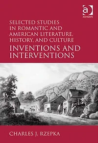 Selected Studies Romantic and American Literature, History, Culture: Inventions Interventions