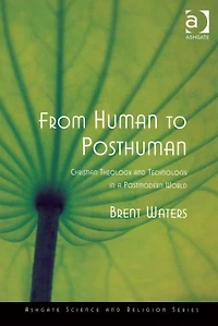 From Human to Posthuman: Christian Theology and Technology a Postmodern World