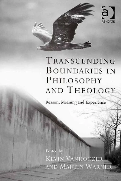 Transcending Boundaries Philosophy and Theology: Reason, Meaning Experience