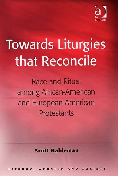 Towards Liturgies that Reconcile: Race and Ritual among African-American European-American Protestants