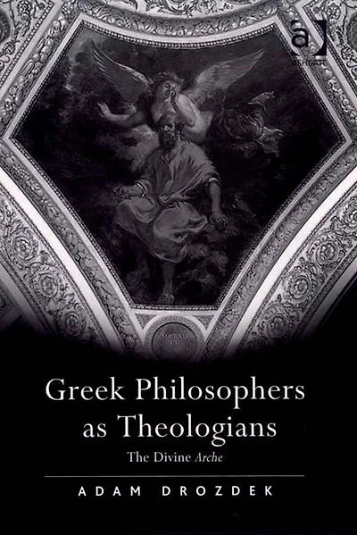 Greek Philosophers as Theologians: The Divine Arche