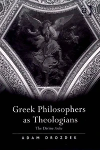Greek Philosophers as Theologians: The Divine Arche