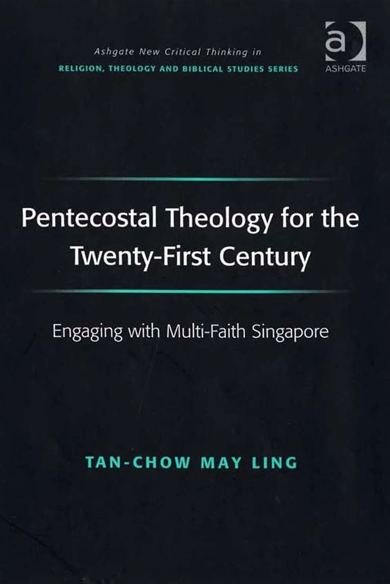 Pentecostal Theology for the Twenty-First Century: Engaging with Multi-Faith Singapore