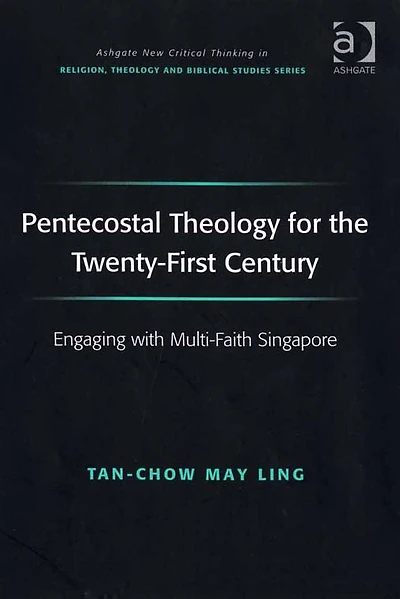 Pentecostal Theology for the Twenty-First Century: Engaging with Multi-Faith Singapore