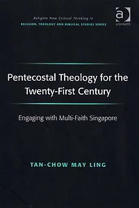 Pentecostal Theology for the Twenty-First Century: Engaging with Multi-Faith Singapore