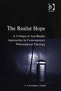 The Realist Hope: A Critique of Anti-Realist Approaches Contemporary Philosophical Theology