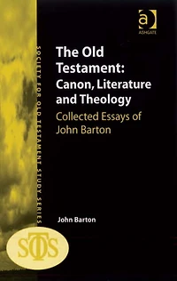 The Old Testament: Canon, Literature and Theology: Collected Essays of John Barton