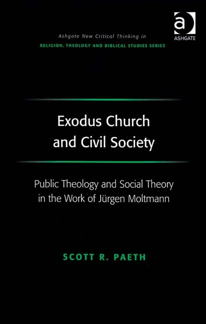 Exodus Church and Civil Society: Public Theology Social Theory the Work of Jürgen Moltmann