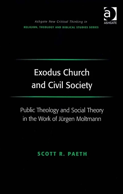 Exodus Church and Civil Society: Public Theology Social Theory the Work of Jürgen Moltmann