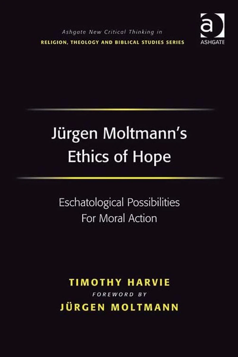 Jürgen Moltmann's Ethics of Hope: Eschatological Possibilities For Moral Action