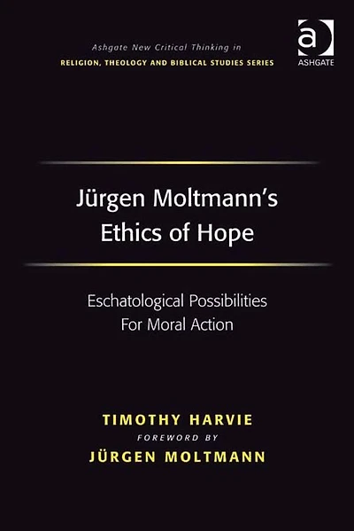 Jürgen Moltmann's Ethics of Hope: Eschatological Possibilities For Moral Action