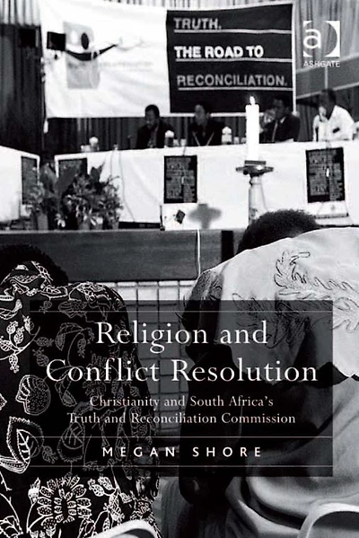 Religion and Conflict Resolution: Christianity South Africa's Truth Reconciliation Commission