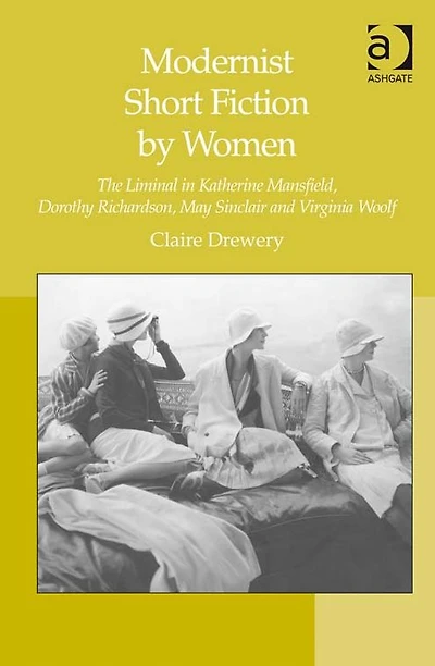 Modernist Short Fiction by Women: The Liminal Katherine Mansfield, Dorothy Richardson, May Sinclair and Virginia Woolf