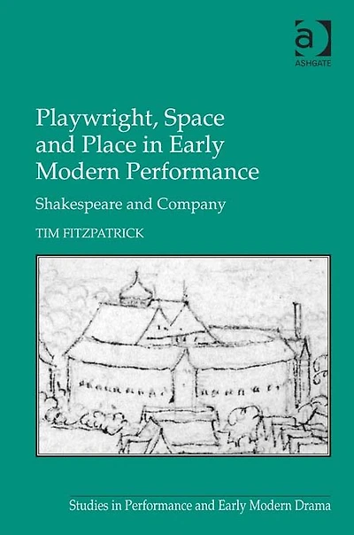 Playwright, Space and Place Early Modern Performance: Shakespeare Company