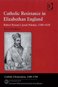 Catholic Resistance Elizabethan England: Robert Persons's Jesuit Polemic, 1580-1610