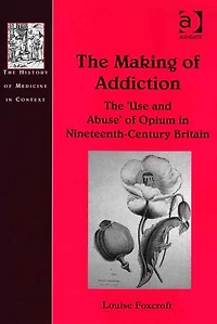 The Making of Addiction: 'Use and Abuse' Opium Nineteenth-Century Britain