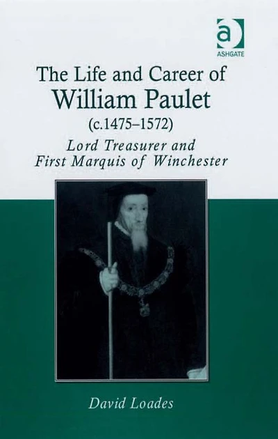 The Life and Career of William Paulet (c.1475-1572): Lord Treasurer First Marquis Winchester