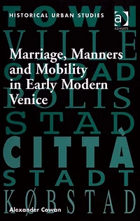 Marriage, Manners and Mobility Early Modern Venice