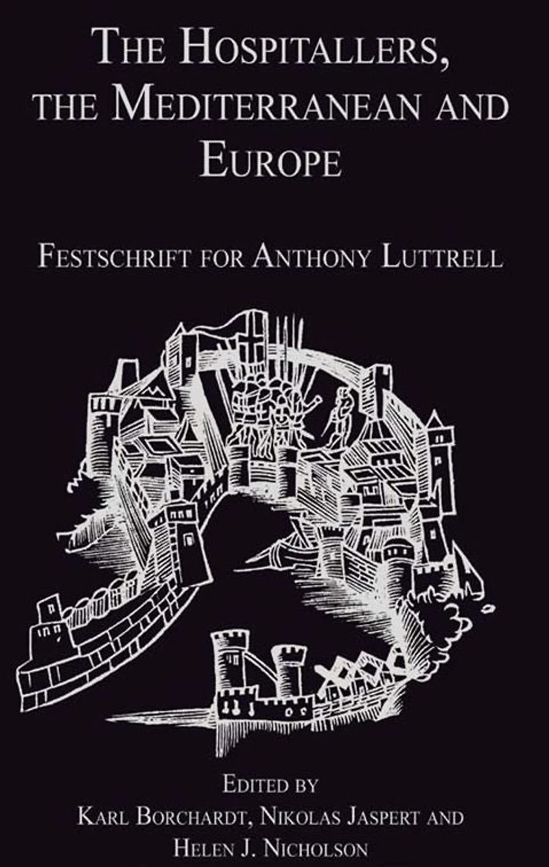 the Hospitallers, Mediterranean and Europe: Festschrift for Anthony Luttrell