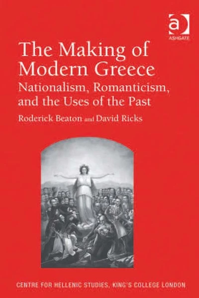 the Making of Modern Greece: Nationalism, Romanticism, and Uses Past (1797-1896)