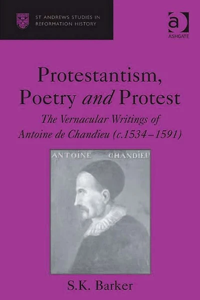 Protestantism, Poetry and Protest: The Vernacular Writings of Antoine de Chandieu (c. 1534-1591)