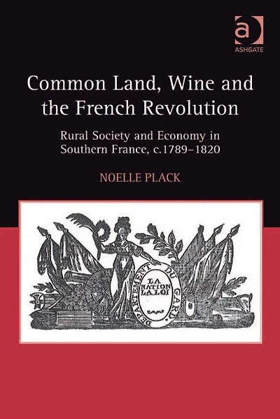 Common Land, Wine and the French Revolution: Rural Society Economy Southern France, c.1789-1820