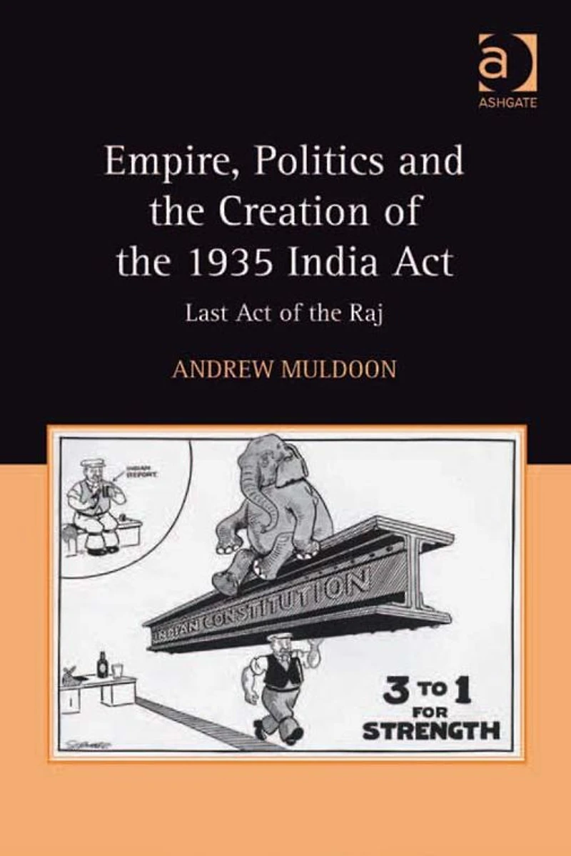 Empire, Politics and the Creation of 1935 India Act: Last Act Raj