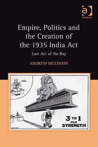 Empire, Politics and the Creation of 1935 India Act: Last Act Raj