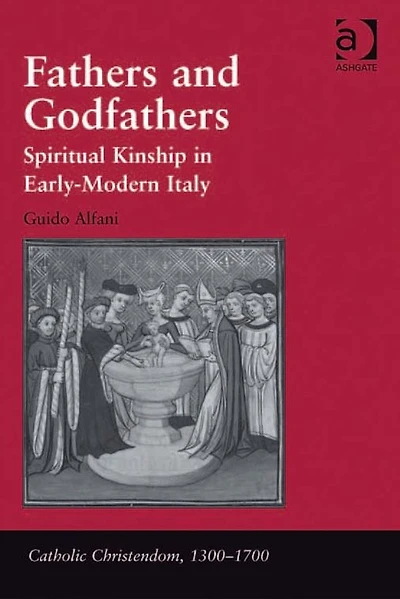 Fathers and Godfathers: Spiritual Kinship Early-Modern Italy