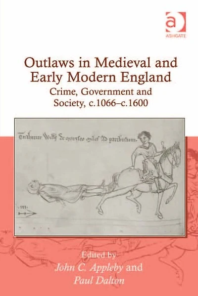 Outlaws Medieval and Early Modern England: Crime, Government Society, c.1066-c.1600