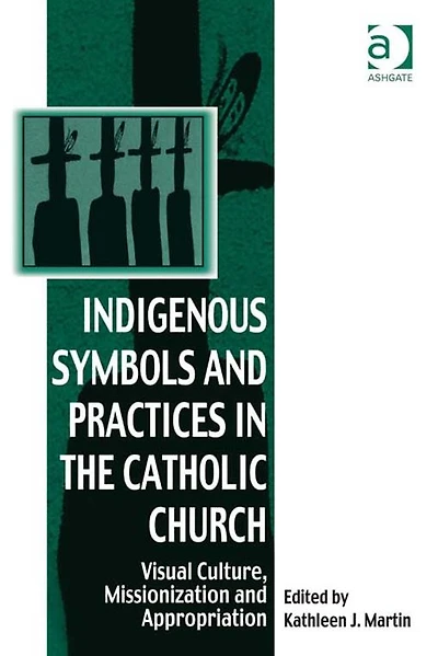 Indigenous Symbols and Practices the Catholic Church: Visual Culture, Missionization Appropriation