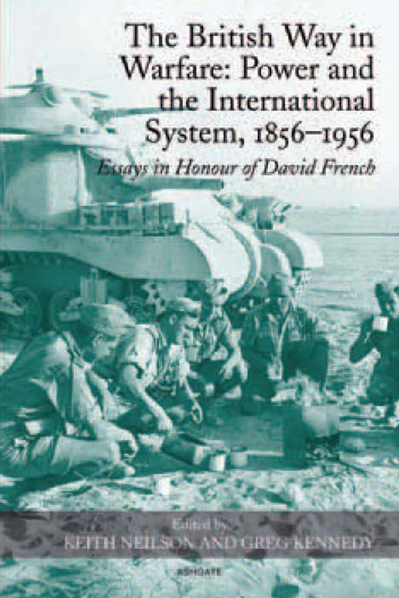 the British Way Warfare: Power and International System, 1856?1956: Essays Honour of David French