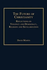 The Future of Christianity: Reflections on Violence and Democracy, Religion Secularization