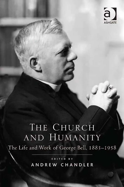 The Church and Humanity: Life Work of George Bell, 1883-1958