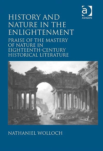 History and Nature the Enlightenment: Praise of Mastery Eighteenth-Century Historical Literature