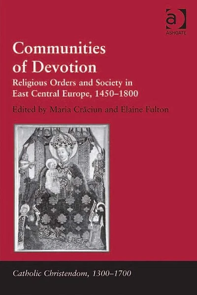 Communities of Devotion: Religious Orders and Society East Central Europe, 1450-1800