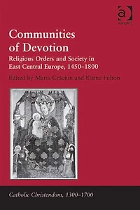 Communities of Devotion: Religious Orders and Society East Central Europe, 1450-1800