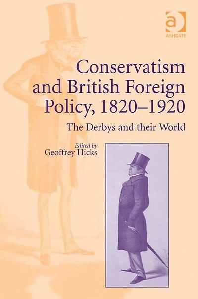 Conservatism and British Foreign Policy, 1820-1920: The Derbys their World