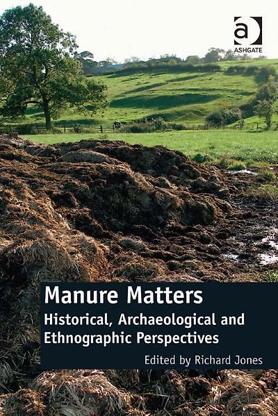 Manure Matters: Historical, Archaeological and Ethnographic Perspectives